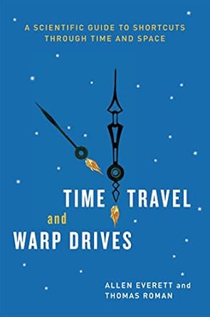 time travel and warp drives a scientific guide to shortcuts through time and space 1st edition allen everett