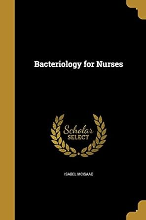 bacteriology for nurses 1st edition isabel mcisaac 1360498192, 978-1360498195