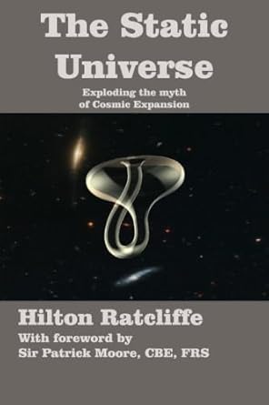 the static universe exploding the myth of cosmic expansion 1st edition hilton ratcliffe 0986492620,