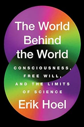the world behind the world consciousness free will and the limits of science 1st edition erik hoel