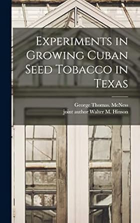 experiments in growing cuban seed tobacco in texas 1st edition george thomas mcness ,walter m joint author