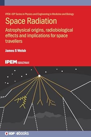 space radiation astrophysical origins radiobiological effects and implications for space travellers 1st