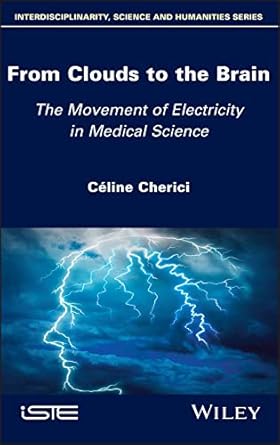 from clouds to the brain the movement of electricity in medical science 1st edition celine cherici