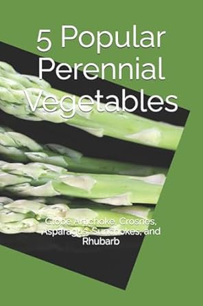 5 popular perennial vegetables globe artichoke crosnes asparagus sunchokes and rhubarb 1st edition roby jose