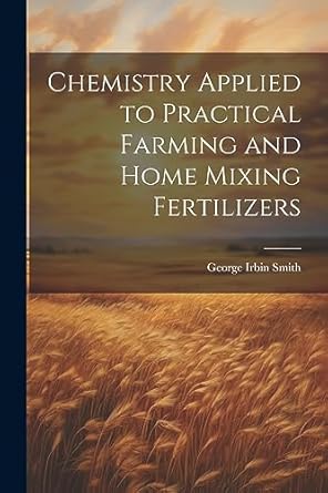 chemistry applied to practical farming and home mixing fertilizers 1st edition george irbin 1858 from old
