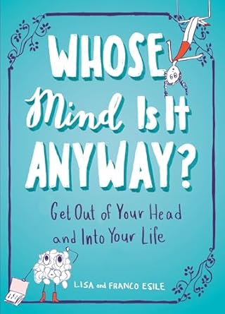 whose mind is it anyway get out of your head and into your life 1st edition lisa esile ,franco esile