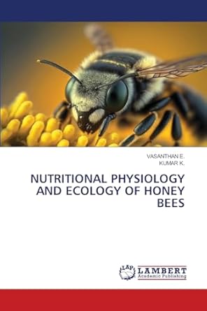 nutritional physiology and ecology of honey bees 1st edition vasanthan e ,kumar k 6207808339, 978-6207808335