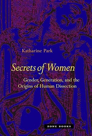secrets of women gender generation and the origins of human dissection 1st edition katharine park 1890951684,