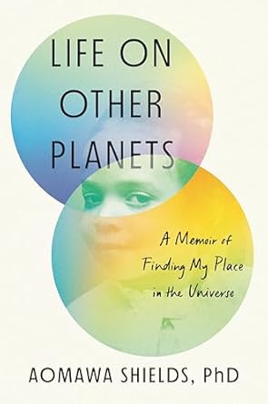 life on other planets a memoir of finding my place in the universe 1st edition aomawa shields phd 0593299183,
