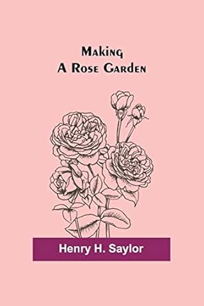 making a rose garden 1st edition henry h saylor 9356572267, 978-9356572263