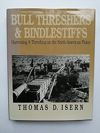 bull threshers and bindlestiffs harvesting and threshing on the north american plains 1st edition thomas d