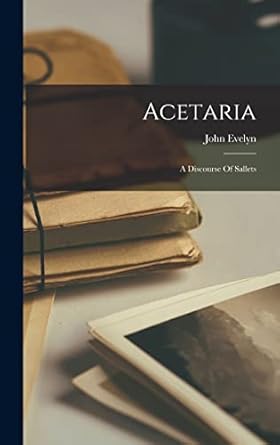 acetaria a discourse of sallets 1st edition evelyn john 1620 1706 1019301929, 978-1019301920