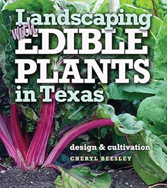 landscaping with edible plants in texas design and cultivation 1st edition cheryl beesley 1623493218,