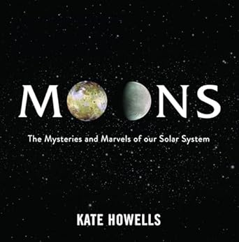 moons the mysteries and marvels of our solar system 1st edition kate howells 0645817996, 978-0645817997