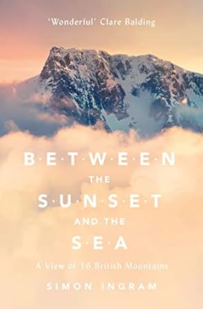 between the sunset and the sea a view of 16 british mountains 1st edition simon ingram 0007547900,