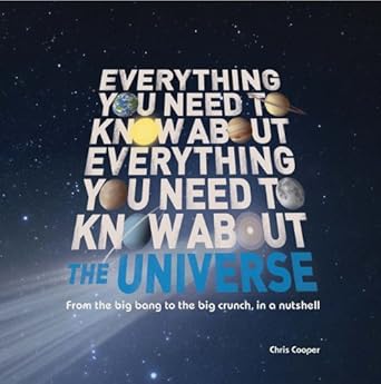 everything you need to know about the universe the big bang the big crunch and everything in between 1st