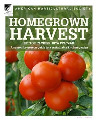 homegrown harvest a season by season guide to a sustainable kitchen garden 1st edition american horticultural