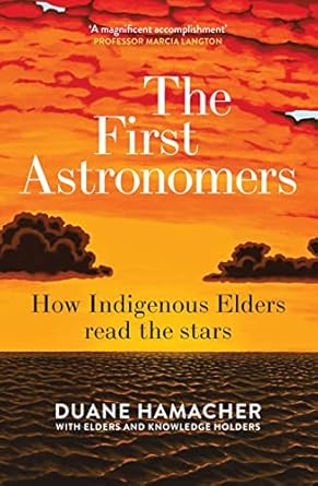 the first astronomers how indigenous elders read the stars 1st edition duane hamacher 1760877204,