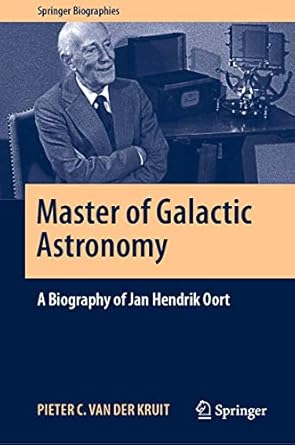 master of galactic astronomy a biography of jan hendrik oort 1st edition pieter c van der kruit 303055547x,