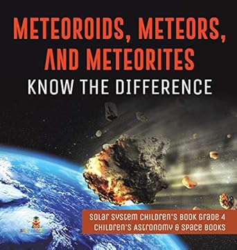 meteoroids meteors and meteorites know the difference solar system childrens book grade 4 childrens astronomy
