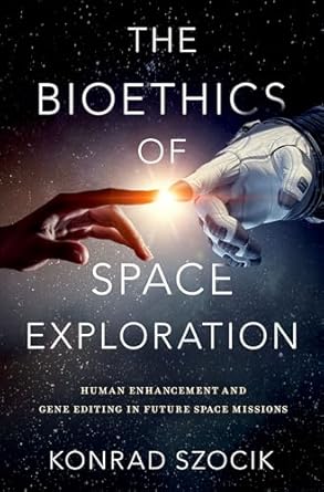 the bioethics of space exploration 1st edition konrad szocik 0197628478, 978-0197628478
