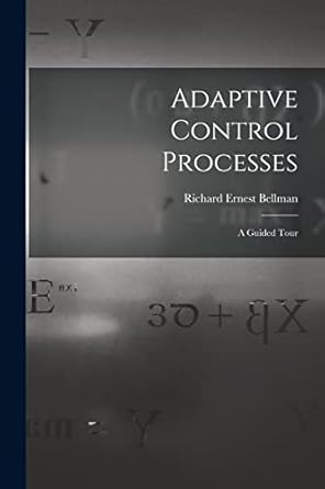 adaptive control processes a guided tour 1st edition richard ernest 1920 bellman 101458065x, 978-1014580658