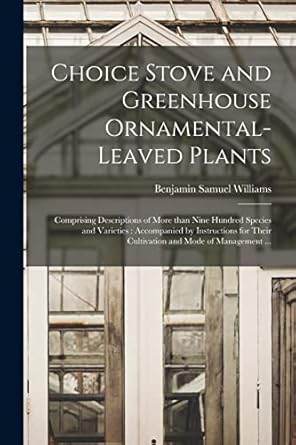 choice stove and greenhouse ornamental leaved plants comprising descriptions of more than nine hundred
