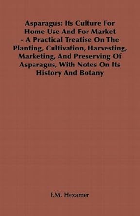 asparagus its culture for home use and for market a practical treatise on the planting cultivation harvesting