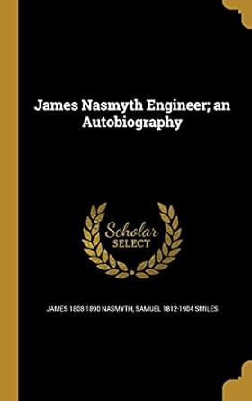 james nasmyth engineer an autobiography 1st edition james 1808 1890 nasmyth ,samuel 1812 1904 smiles