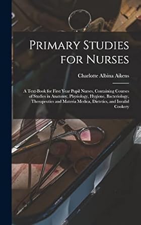 primary studies for nurses a text book for first year pupil nurses containing courses of studies in anatomy