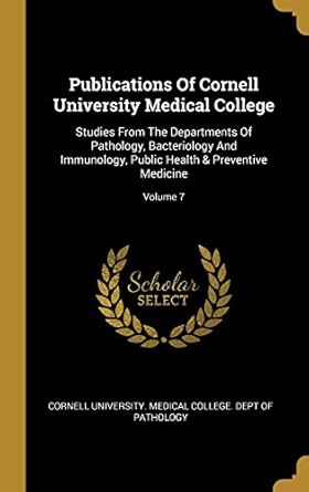 publications of cornell university medical college studies from the departments of pathology bacteriology and