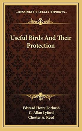 useful birds and their protection 1st edition edward howe forbush ,c allan lyford ,chester a reed 1163872962,