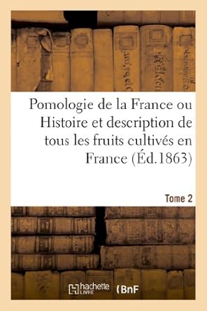 pomologie de la france ou histoire et description de tous les fruits cultives en france tome 2 1st edition