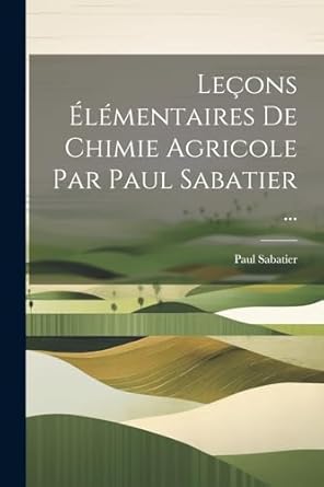 lecons elementaires de chimie agricole par paul sabatier 1st edition paul sabatier 1022695487, 978-1022695481