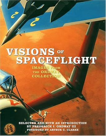 visions of spaceflight images from the ordway collection 1st edition iii ordway, frederick i ,arthur c clarke