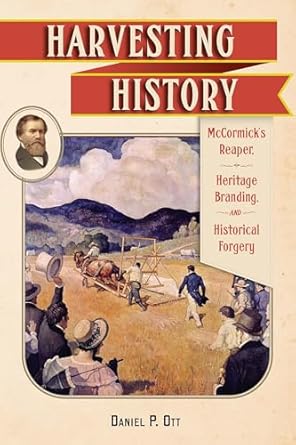 harvesting history mccormicks reaper heritage branding and historical forgery 1st edition daniel p ott