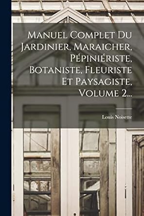 manuel complet du jardinier maraicher pepinieriste botaniste fleuriste et paysagiste volume 2 1st edition