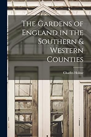 the gardens of england in the southern and western counties 1st edition charles holme 1017406707,