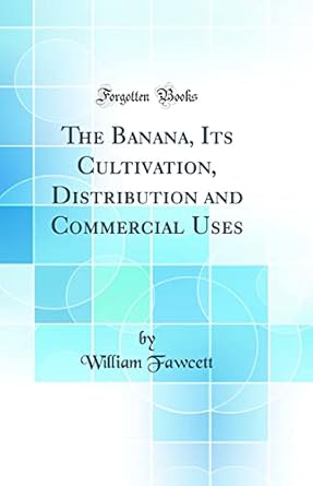 the banana its cultivation distribution and commercial uses 1st edition william fawcett 026692686x,