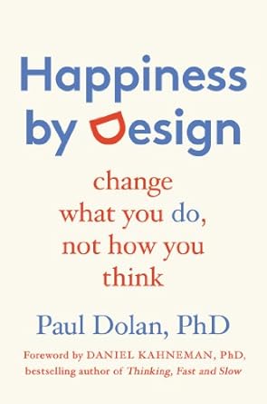happiness by design change what you do not how you think 1st edition paul dolan ,daniel kahneman 159463243x,