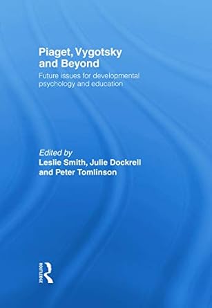 piaget vygotsky and beyond 1st edition julie dockrell ,leslie smith ,peter tomlinson 0415757002,