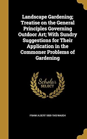 landscape gardening treatise on the general principles governing outdoor art with sundry suggestions for