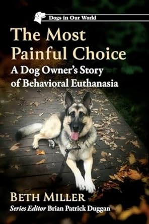 the most painful choice a dog owners story of behavioral euthanasia 1st edition beth miller 1476690197,