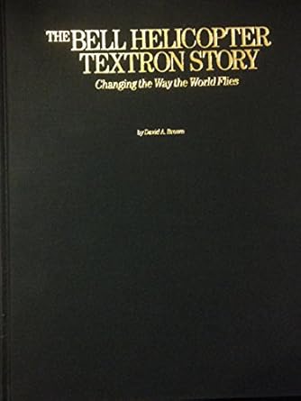 the bell helicopter textron story changing the way the world flies 1st edition david a brown 0942548612,