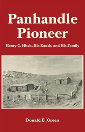 panhandle pioneer henry c hitch his ranch and his family 1st edition prof donald e green 0806146737,