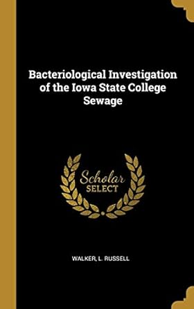 bacteriological investigation of the iowa state college sewage 1st edition walker l russell 0526602309,