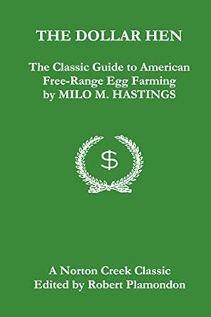 the dollar hen the classic guide to american free range egg farming 1st edition milo m hastings ,robert