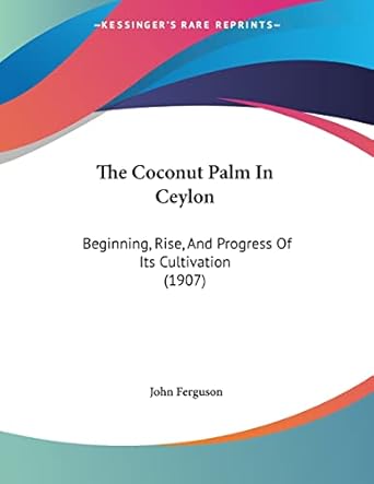 the coconut palm in ceylon beginning rise and progress of its cultivation 1st edition john ferguson