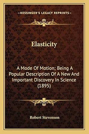 elasticity a mode of motion being a popular description of a new and important discovery in science 1st
