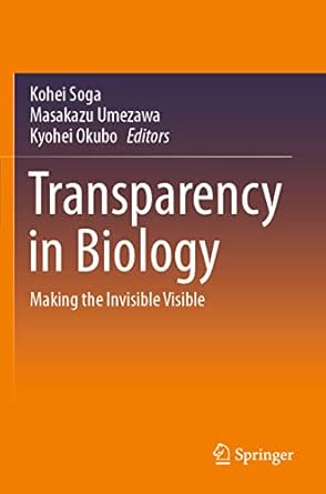 transparency in biology making the invisible visible 1st edition kohei soga ,masakazu umezawa ,kyohei okubo